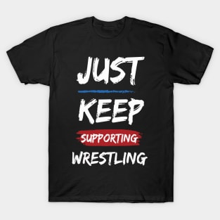 Just Keep Supporting Wrestling T-Shirt